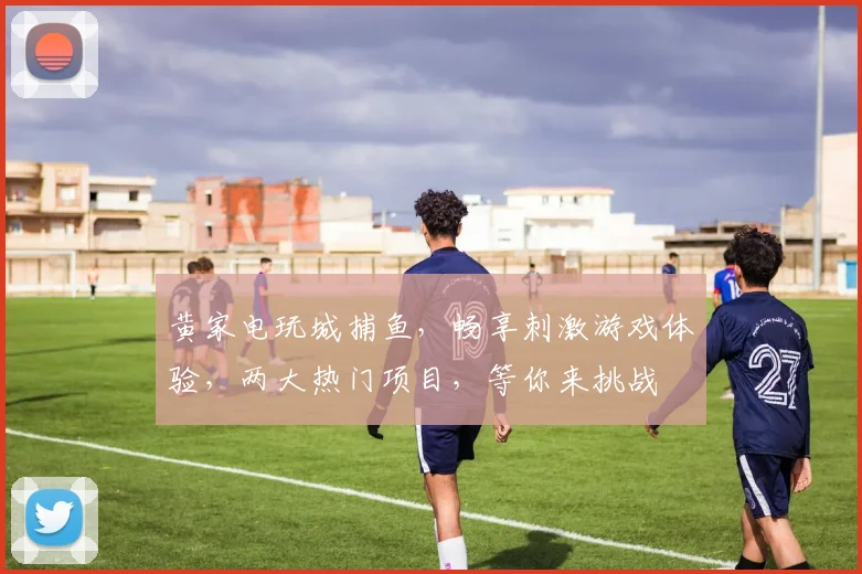 黄家电玩城捕鱼，畅享刺激游戏体验，两大热门项目，等你来挑战